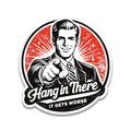 Hang In there It Gets Worse Vinyl Sticker
