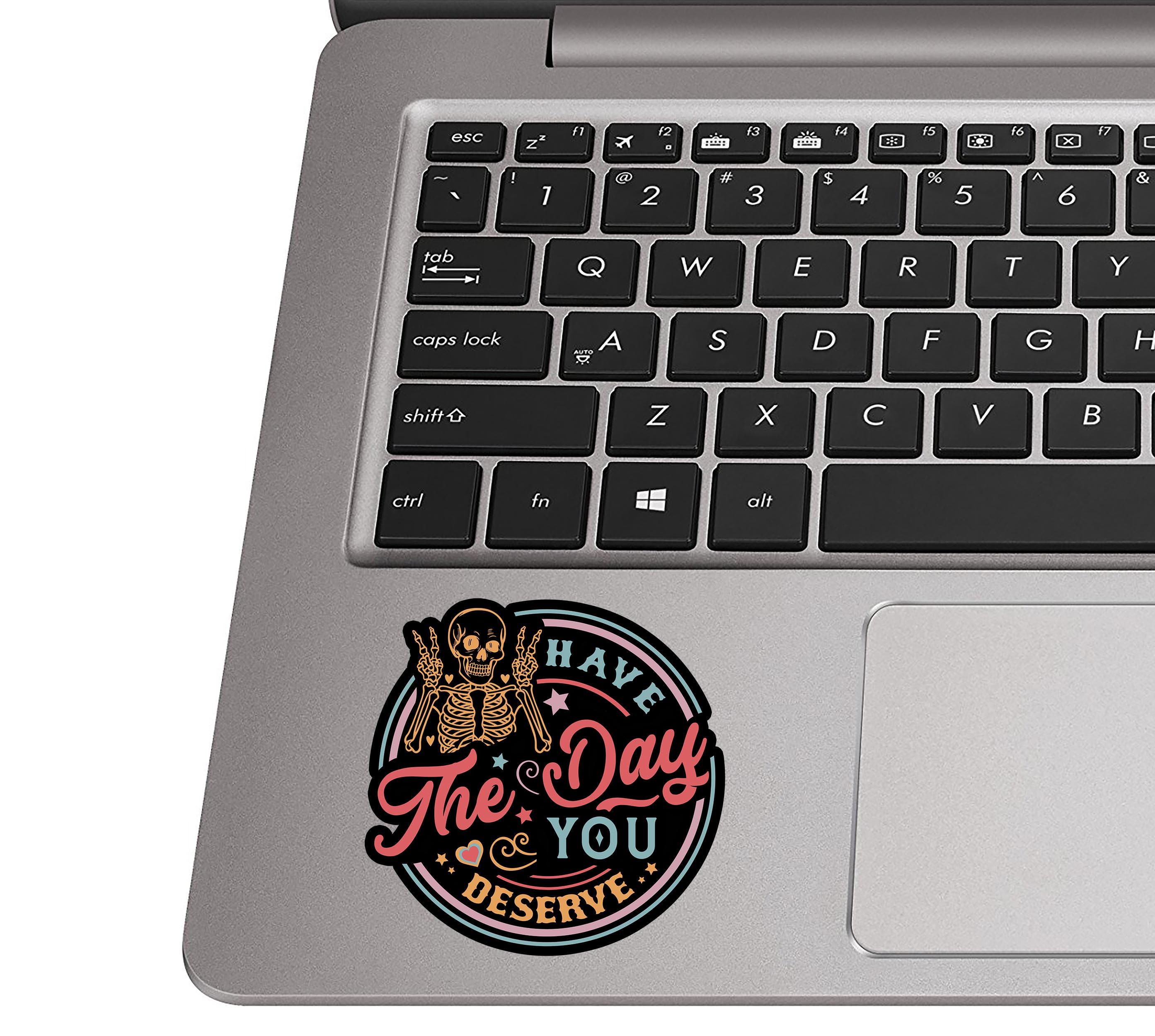 Have the Day You Deserve Vinyl Sticker